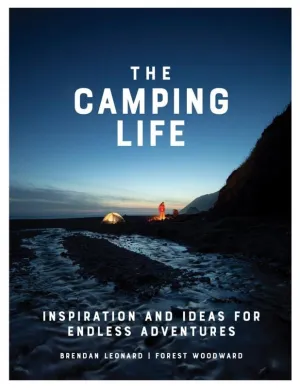The Camping Life: Inspiration and Ideas for Endless Adventures - Hardcover
